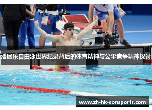 潘展乐自由泳世界纪录背后的体育精神与公平竞争精神探讨