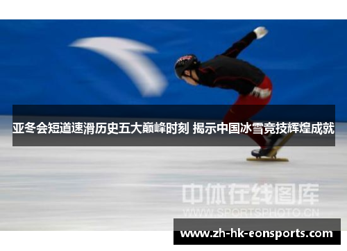 亚冬会短道速滑历史五大巅峰时刻 揭示中国冰雪竞技辉煌成就