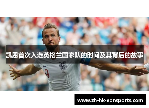 凯恩首次入选英格兰国家队的时间及其背后的故事