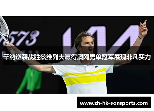 辛纳逆袭战胜兹维列夫赢得澳网男单冠军展现非凡实力